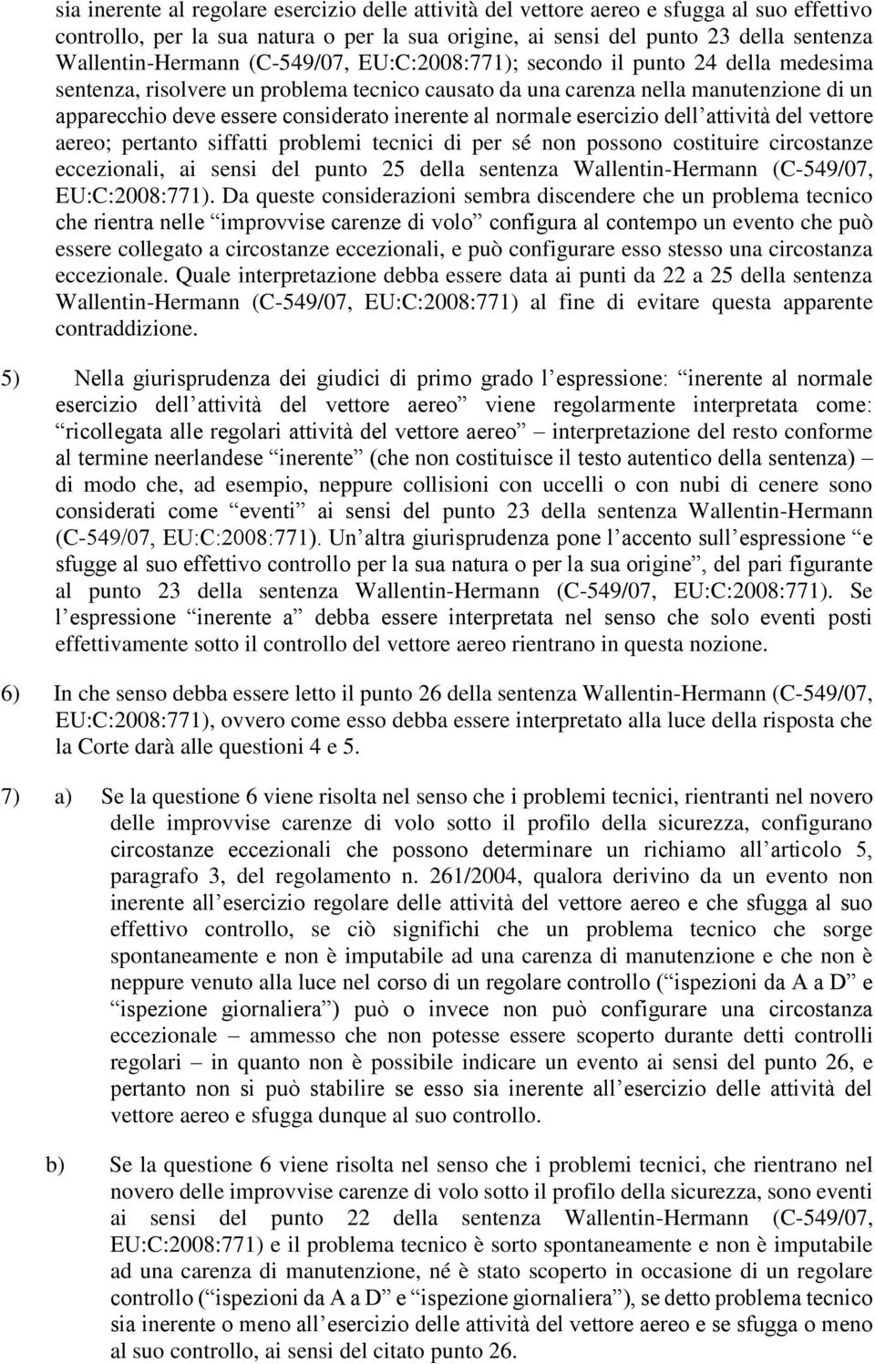 normale esercizio dell attività del vettore aereo; pertanto siffatti problemi tecnici di per sé non possono costituire circostanze eccezionali, ai sensi del punto 25 della sentenza Wallentin-Hermann