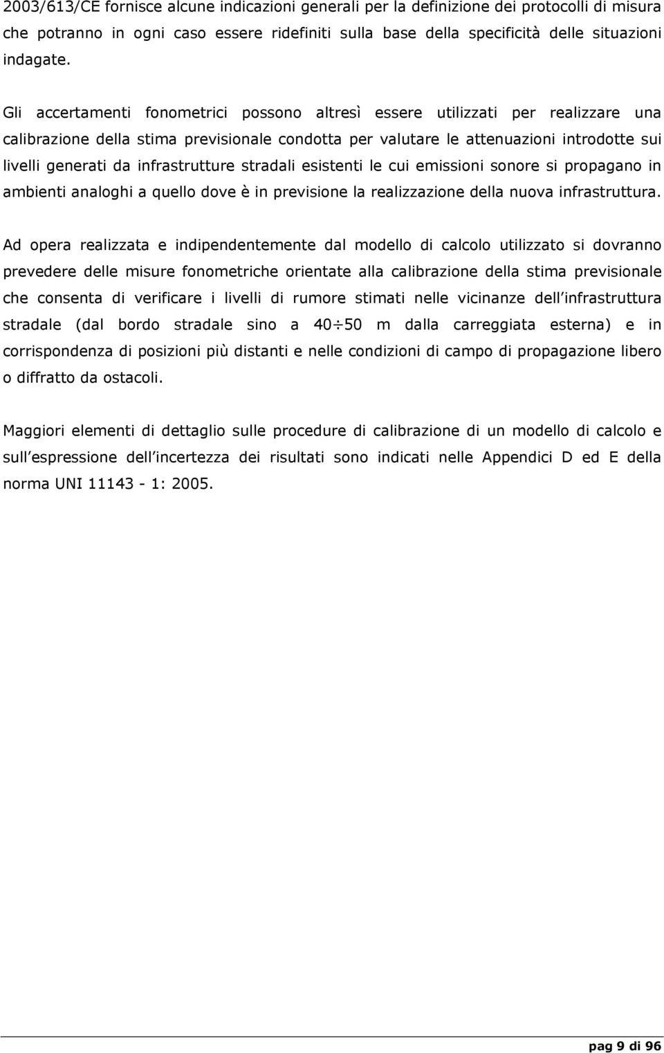 infrastrutture stradali esistenti le cui emissioni sonore si propagano in ambienti analoghi a quello dove è in previsione la realizzazione della nuova infrastruttura.