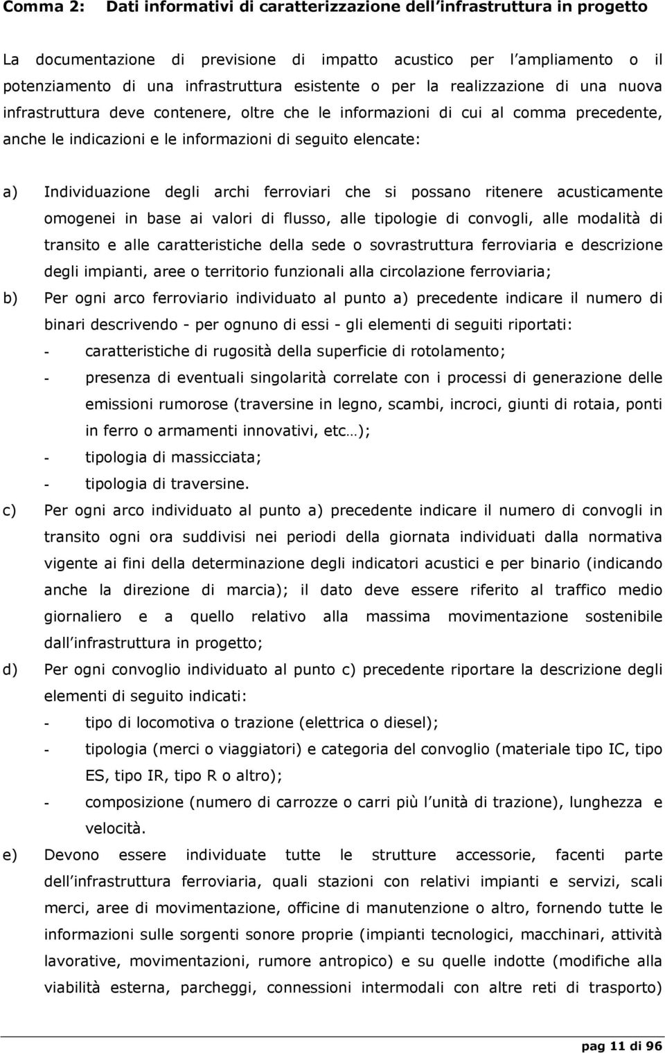 degli archi ferroviari che si possano ritenere acusticamente omogenei in base ai valori di flusso, alle tipologie di convogli, alle modalità di transito e alle caratteristiche della sede o