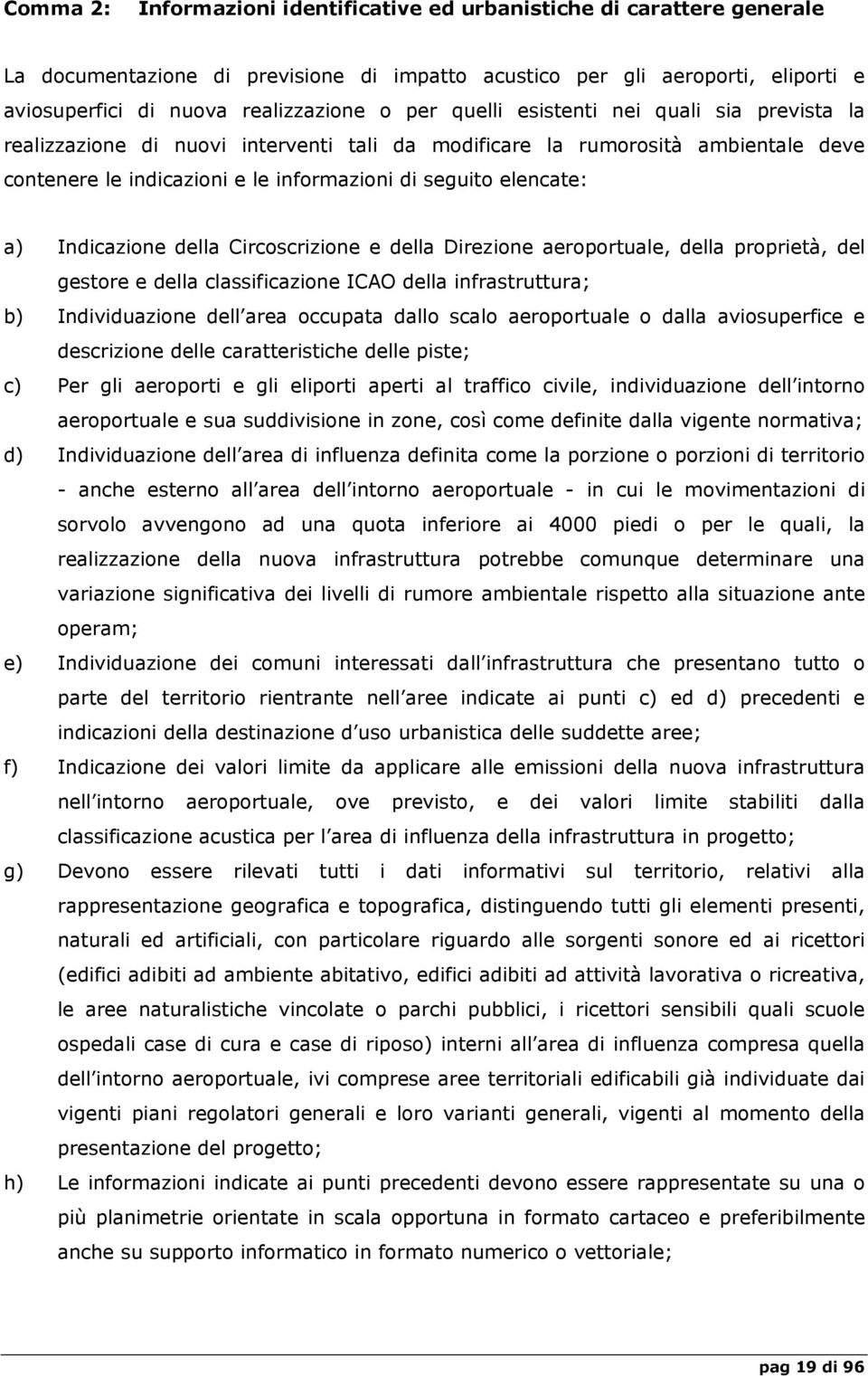 Indicazione della Circoscrizione e della Direzione aeroportuale, della proprietà, del gestore e della classificazione ICAO della infrastruttura; b) Individuazione dell area occupata dallo scalo