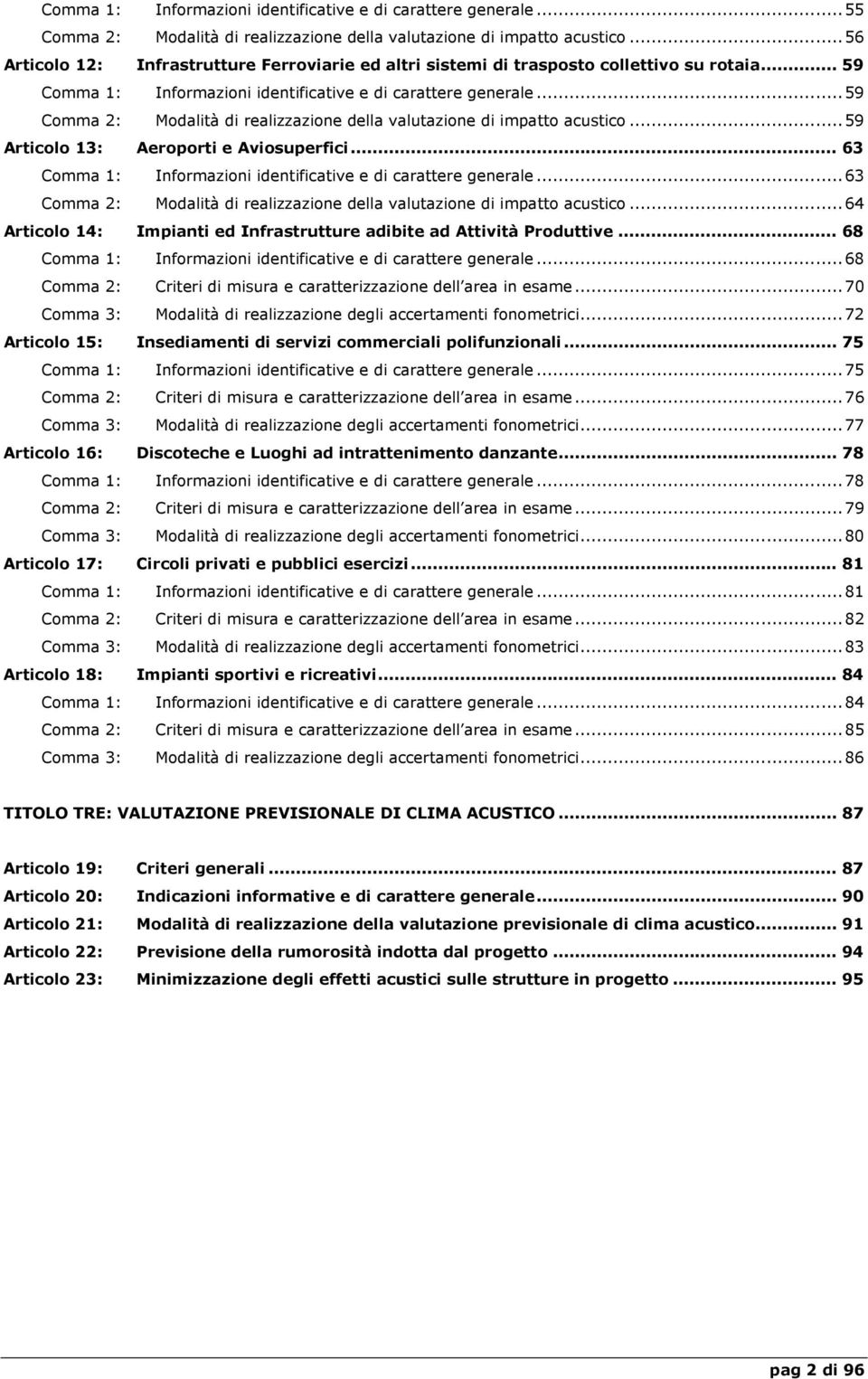 .. 59 Comma 2: Modalità di realizzazione della valutazione di impatto acustico... 59 Articolo 13: Aeroporti e Aviosuperfici... 63 Comma 1: Informazioni identificative e di carattere generale.