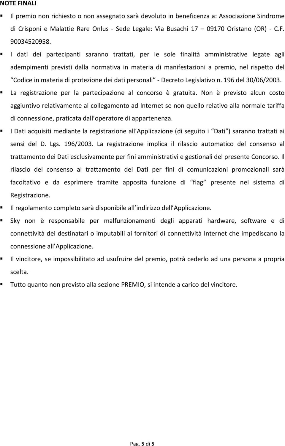 materia di protezione dei dati personali - Decreto Legislativo n. 196 del 30/06/2003. La registrazione per la partecipazione al concorso è gratuita.