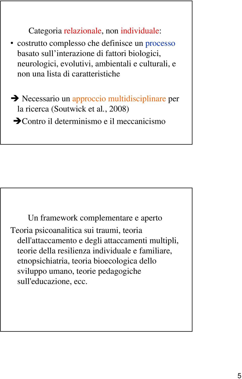 , 2008) Contro il determinismo e il meccanicismo Un framework complementare e aperto Teoria psicoanalitica sui traumi, teoria dell'attaccamento e degli