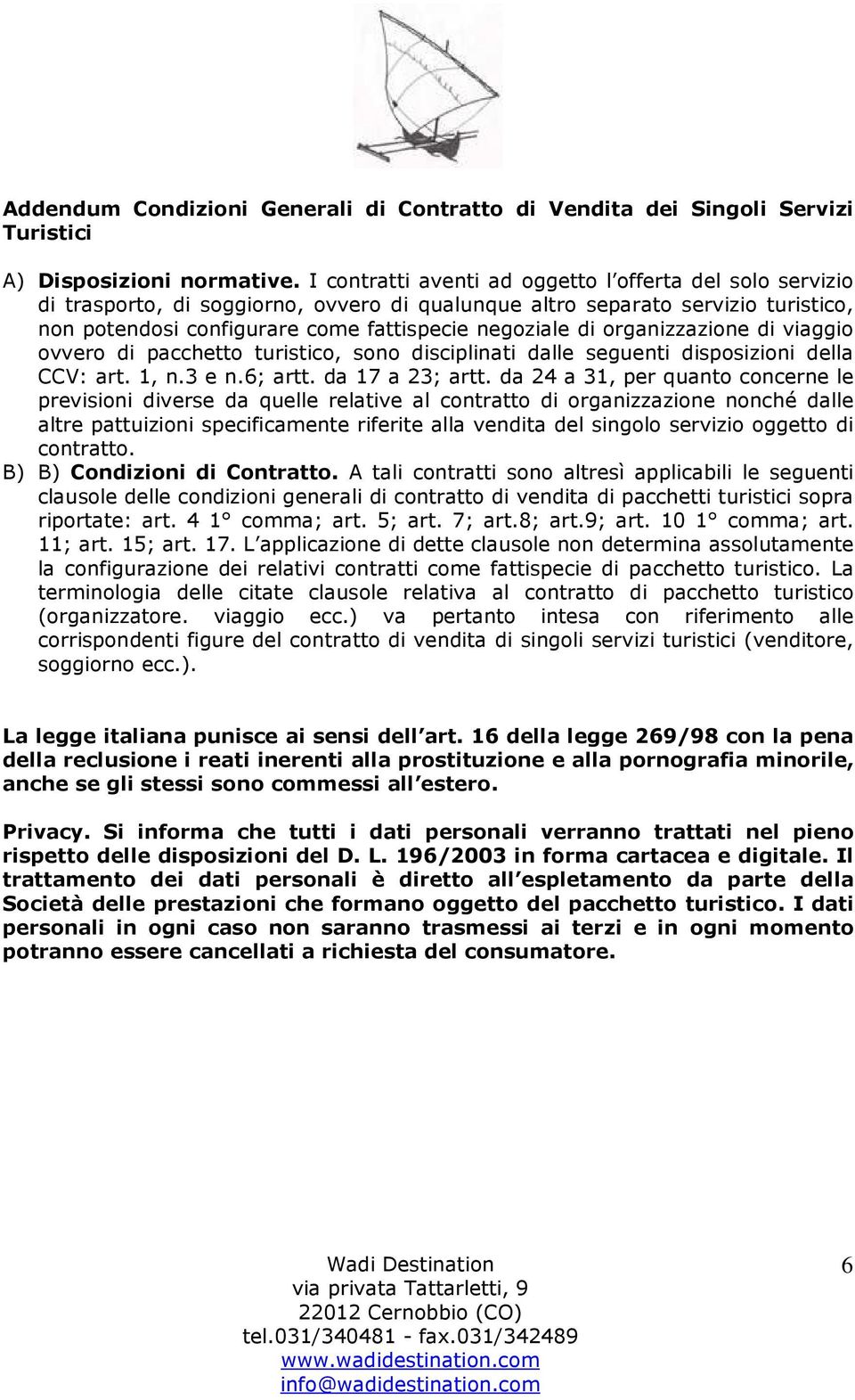 organizzazione di viaggio ovvero di pacchetto turistico, sono disciplinati dalle seguenti disposizioni della CCV: art. 1, n.3 e n.6; artt. da 17 a 23; artt.