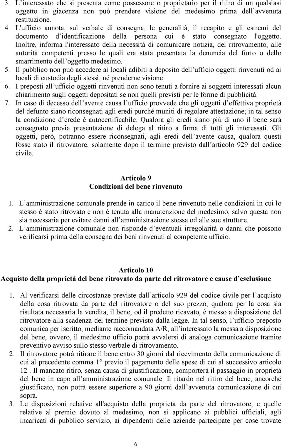 Inoltre, informa l'interessato della necessità di comunicare notizia, del ritrovamento, alle autorità competenti presso le quali era stata presentata la denuncia del furto o dello smarrimento dell