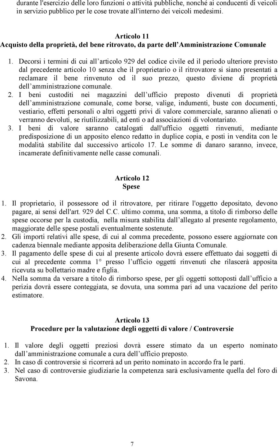 Decorsi i termini di cui all articolo 929 del codice civile ed il periodo ulteriore previsto dal precedente articolo 10 senza che il proprietario o il ritrovatore si siano presentati a reclamare il