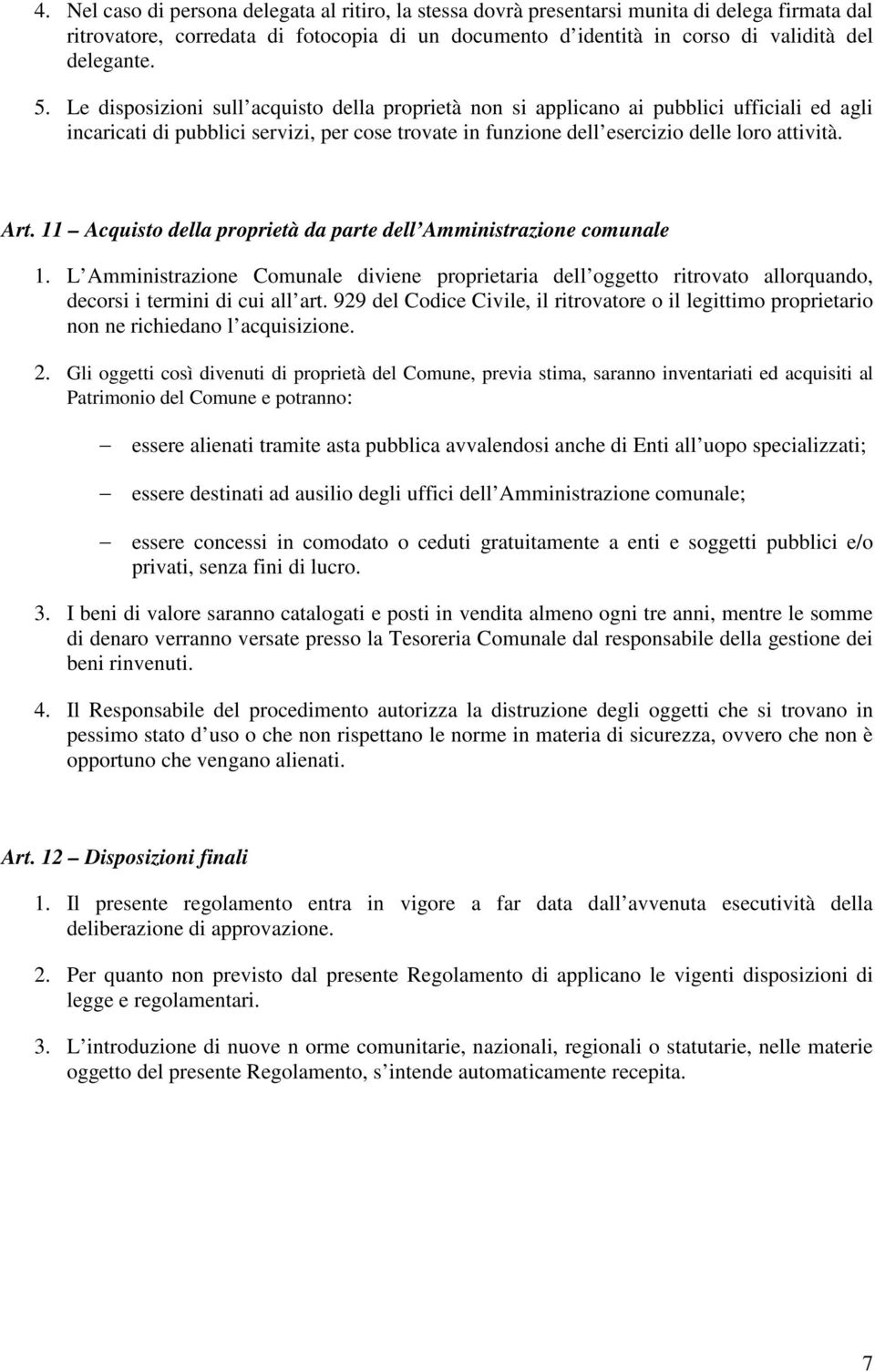 11 Acquisto della proprietà da parte dell Amministrazione comunale 1. L Amministrazione Comunale diviene proprietaria dell oggetto ritrovato allorquando, decorsi i termini di cui all art.