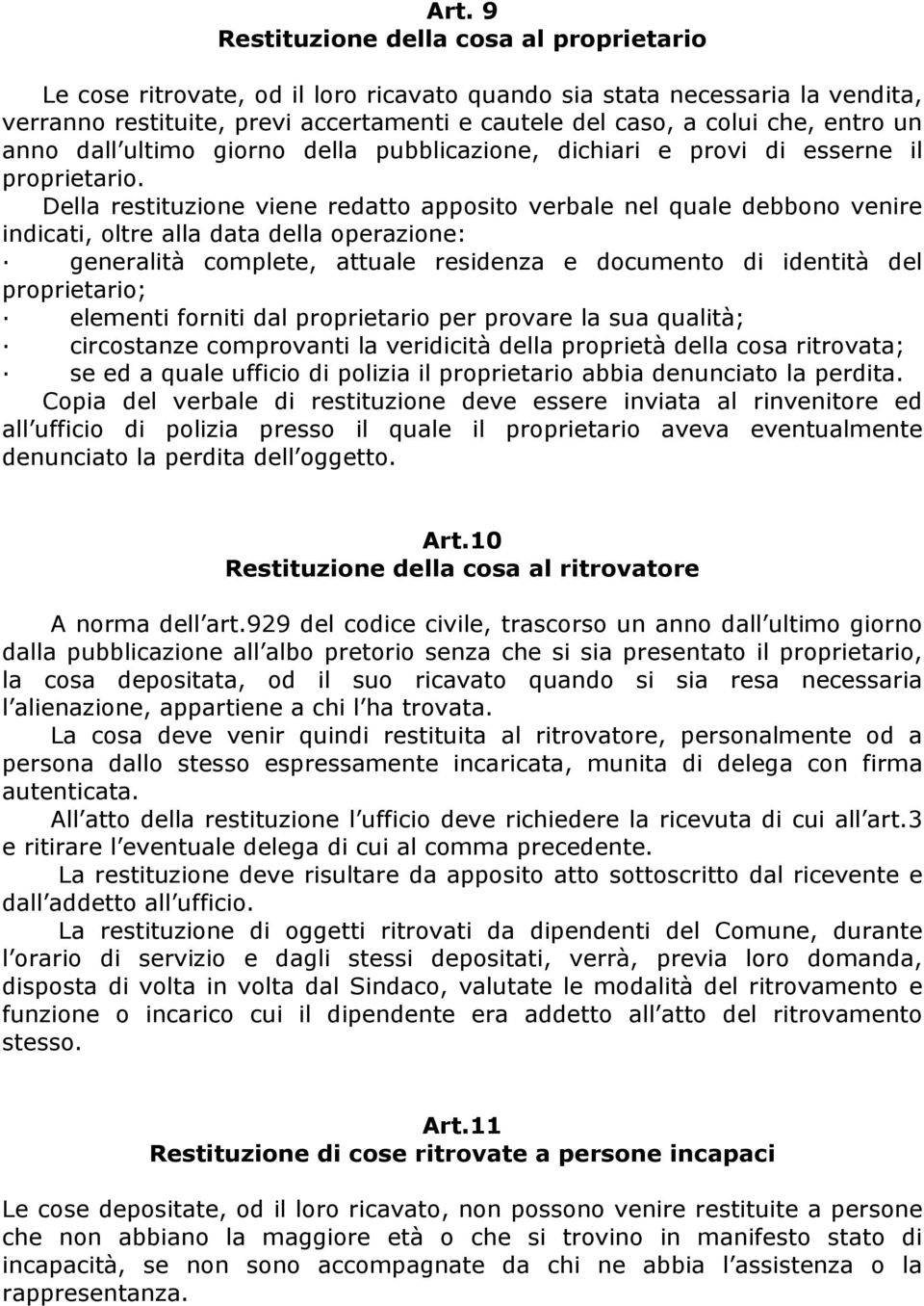 Della restituzione viene redatto apposito verbale nel quale debbono venire indicati, oltre alla data della operazione: generalità complete, attuale residenza e documento di identità del proprietario;