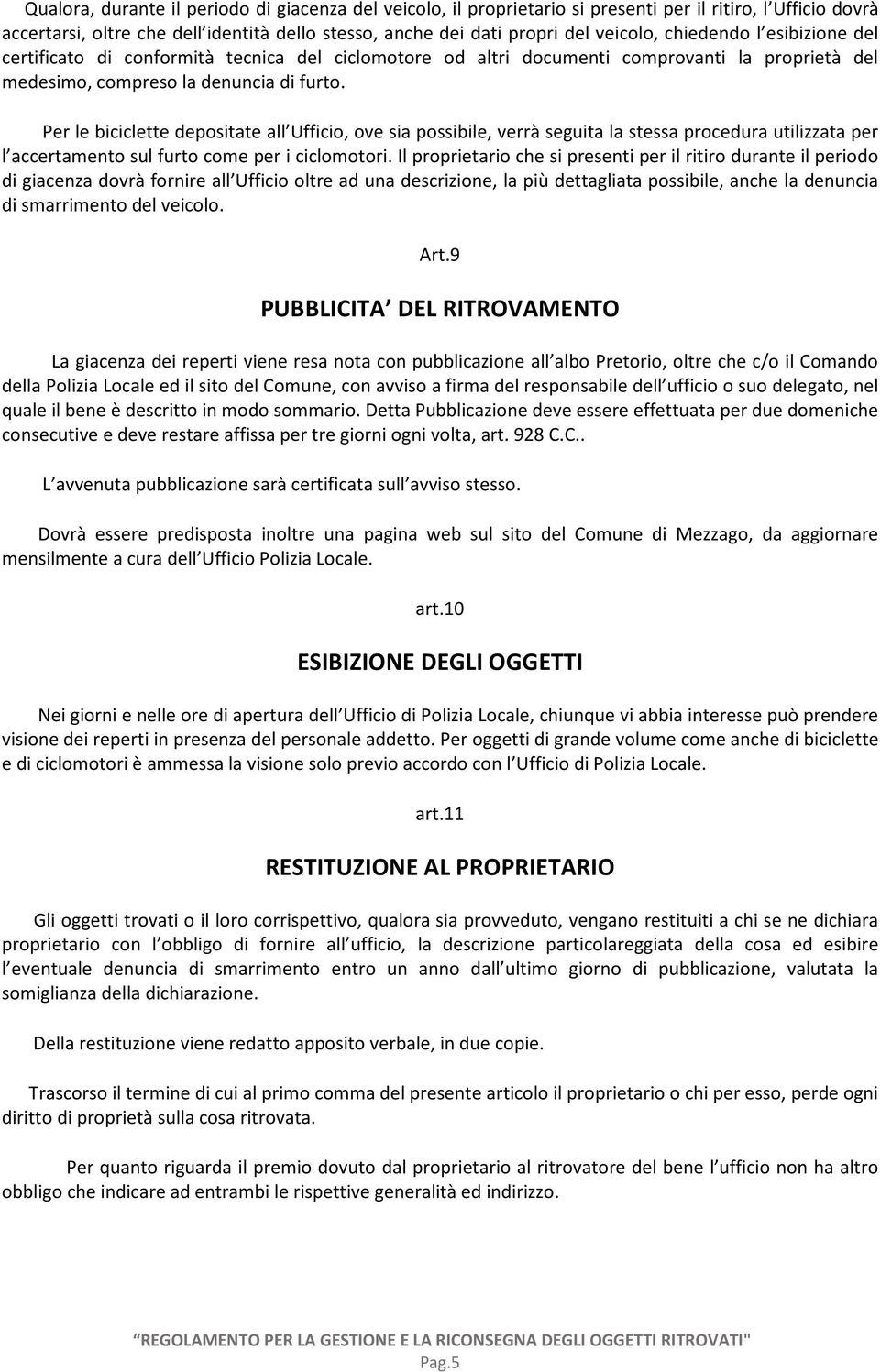 Per le biciclette depositate all Ufficio, ove sia possibile, verrà seguita la stessa procedura utilizzata per l accertamento sul furto come per i ciclomotori.