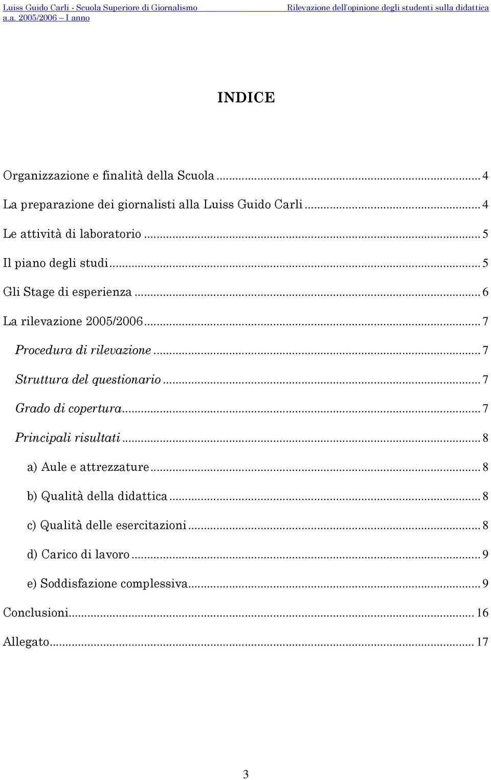 .. 7 Procedura di rilevazione... 7 Struttura del questionario... 7 Grado di copertura... 7 Principali risultati... 8 a) Aule e attrezzature.