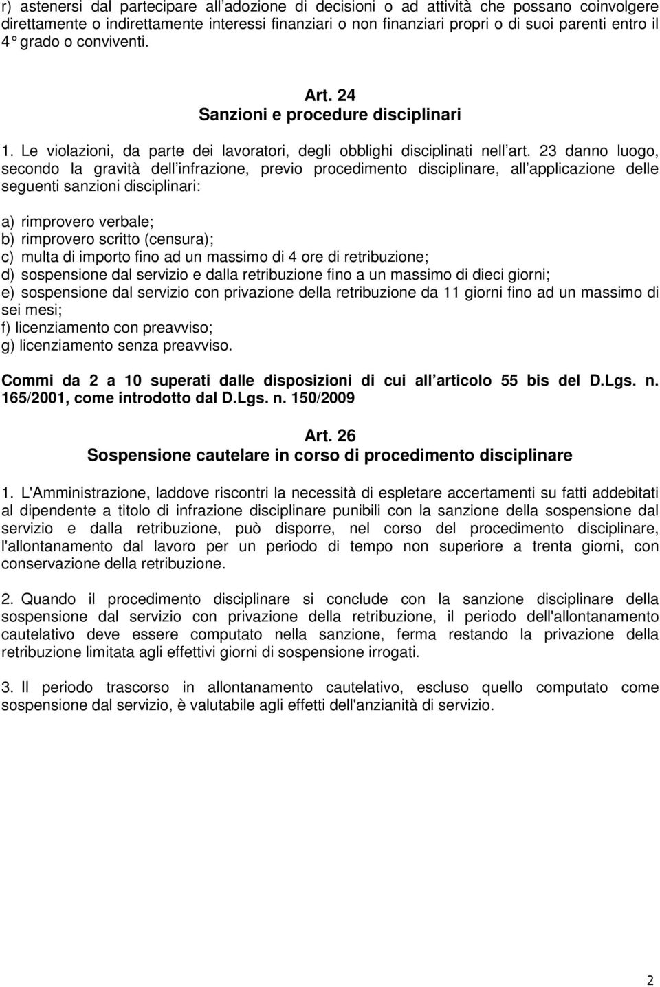 23 danno luogo, secondo la gravità dell infrazione, previo procedimento disciplinare, all applicazione delle seguenti sanzioni disciplinari: a) rimprovero verbale; b) rimprovero scritto (censura); c)