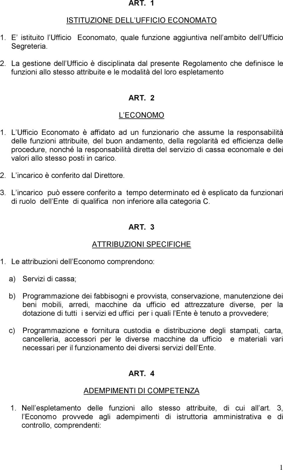 L Ufficio Economato è affidato ad un funzionario che assume la responsabilità delle funzioni attribuite, del buon andamento, della regolarità ed efficienza delle procedure, nonché la responsabilità