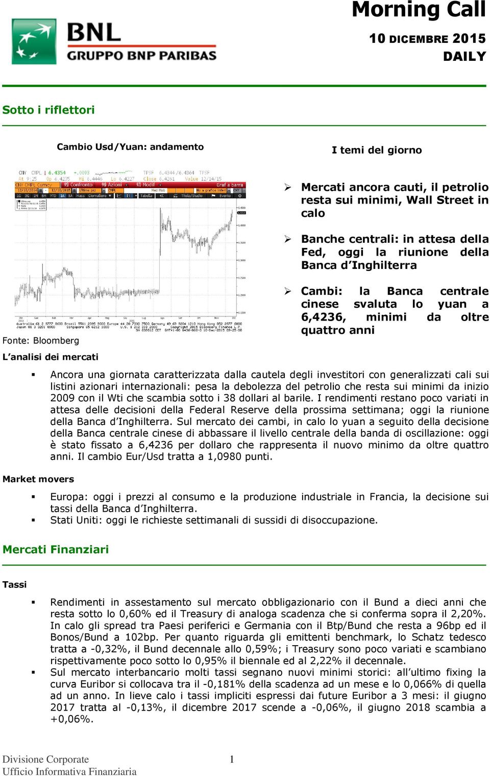 dalla cautela degli investitori con generalizzati cali sui listini azionari internazionali: pesa la debolezza del petrolio che resta sui minimi da inizio 2009 con il Wti che scambia sotto i 38