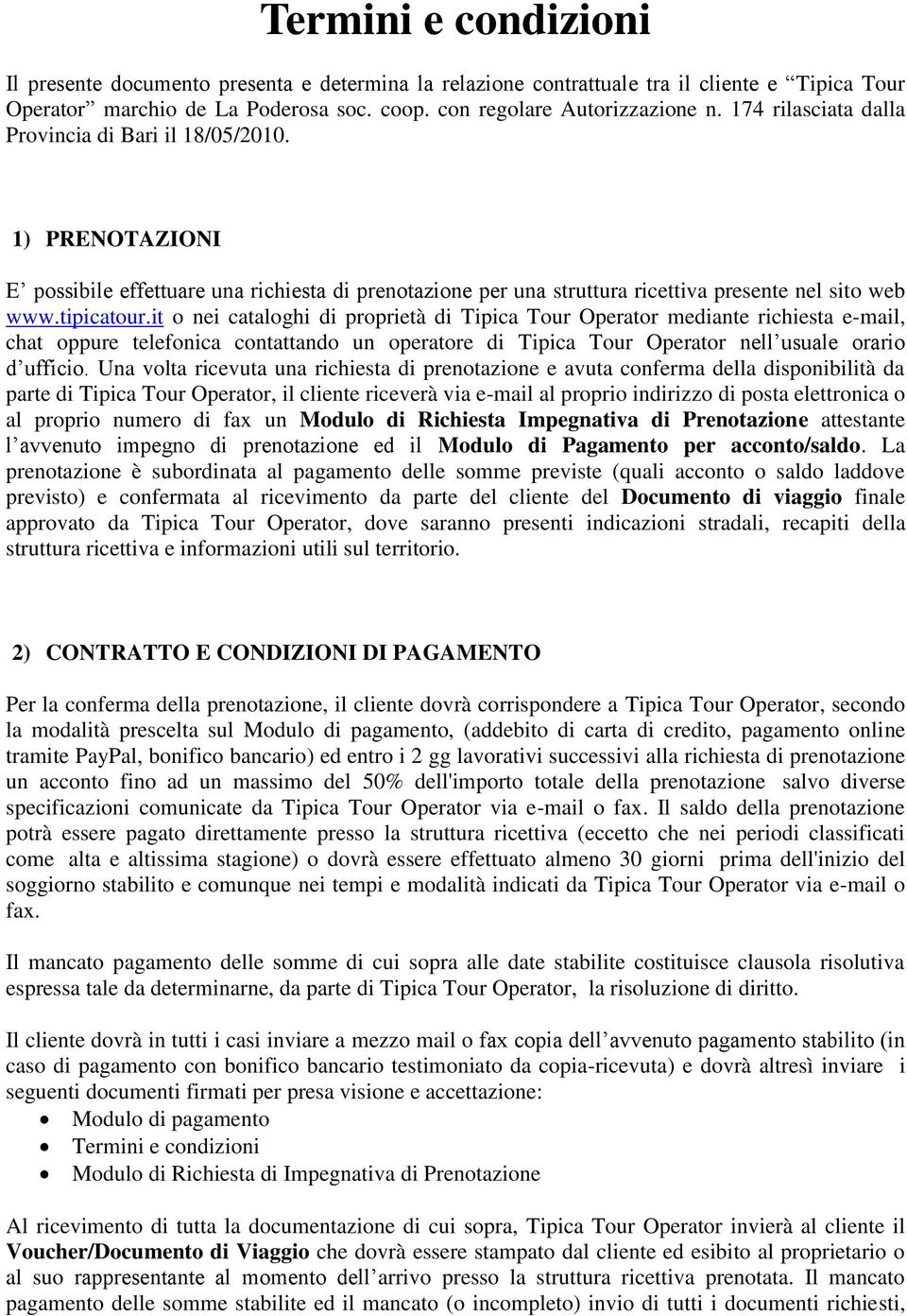 it o nei cataloghi di proprietà di Tipica Tour Operator mediante richiesta e-mail, chat oppure telefonica contattando un operatore di Tipica Tour Operator nell usuale orario d ufficio.