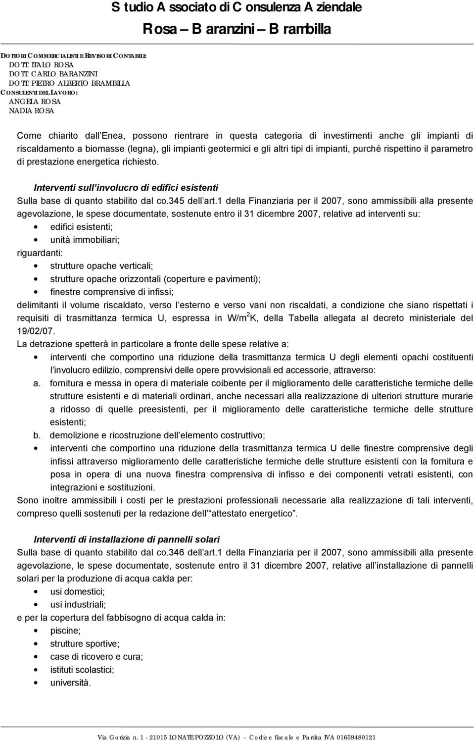 1 della Finanziaria per il 2007, sono ammissibili alla presente agevolazione, le spese documentate, sostenute entro il 31 dicembre 2007, relative ad interventi su: edifici esistenti; unità