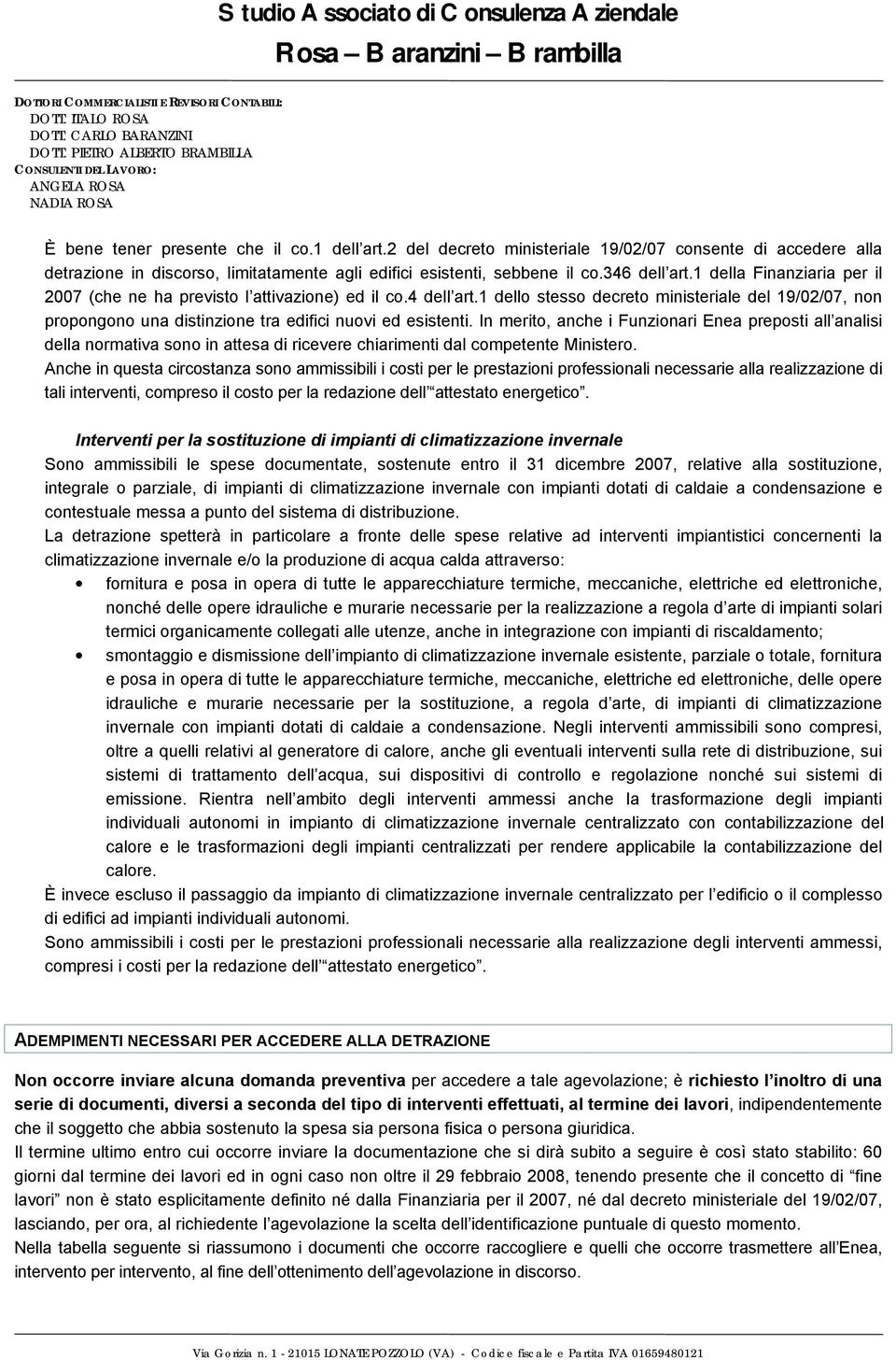 In merito, anche i Funzionari Enea preposti all analisi della normativa sono in attesa di ricevere chiarimenti dal competente Ministero.