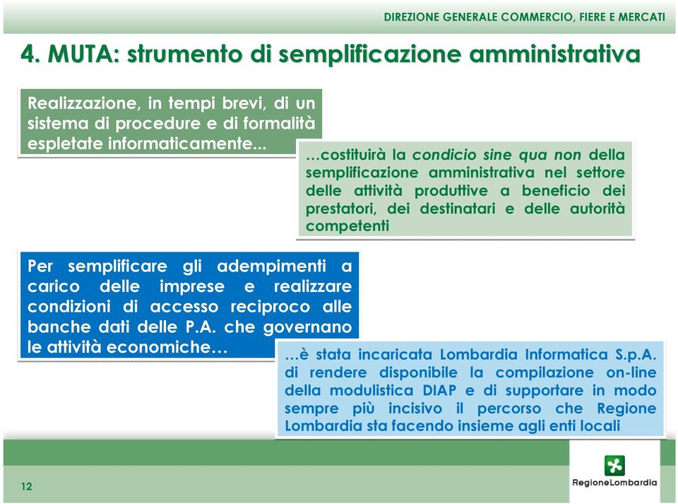 che governano le attività economiche costituirà la condicio sine qua non della semplificazione amministrativa nel settore delle attività produttive a beneficio dei prestatori, dei