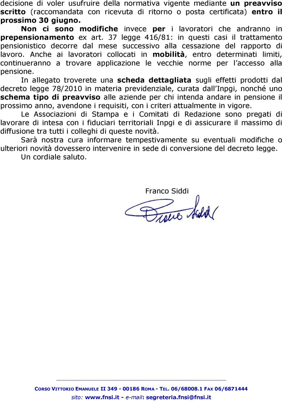 37 legge 416/81: in questi casi il trattamento pensionistico decorre dal mese successivo alla cessazione del rapporto di lavoro.