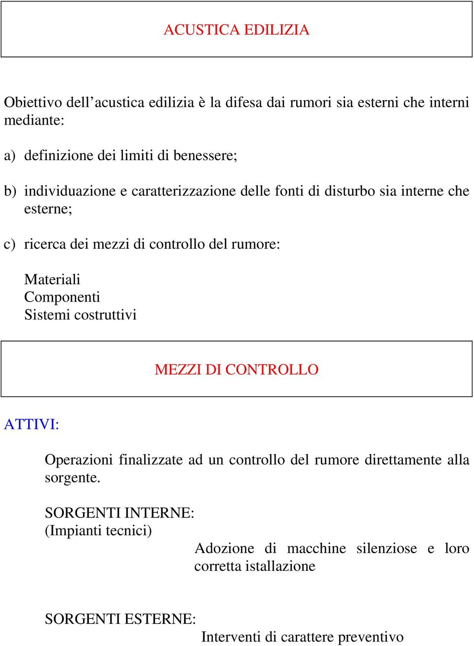 Materiali Componenti Sistemi costruttivi MEZZI DI CONTROLLO ATTIVI: Operazioni finalizzate ad un controllo del rumore direttamente alla sorgente.