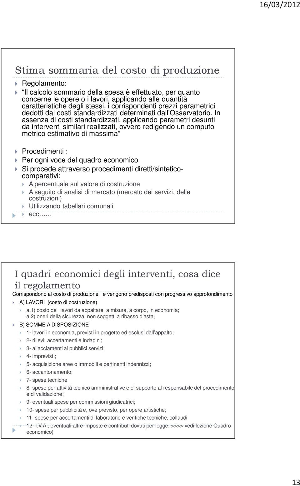 In assenza di costi standardizzati, applicando parametri desunti da interventi similari realizzati, ovvero redigendo un computo metrico estimativo di massima Procedimenti : Per ogni voce del quadro