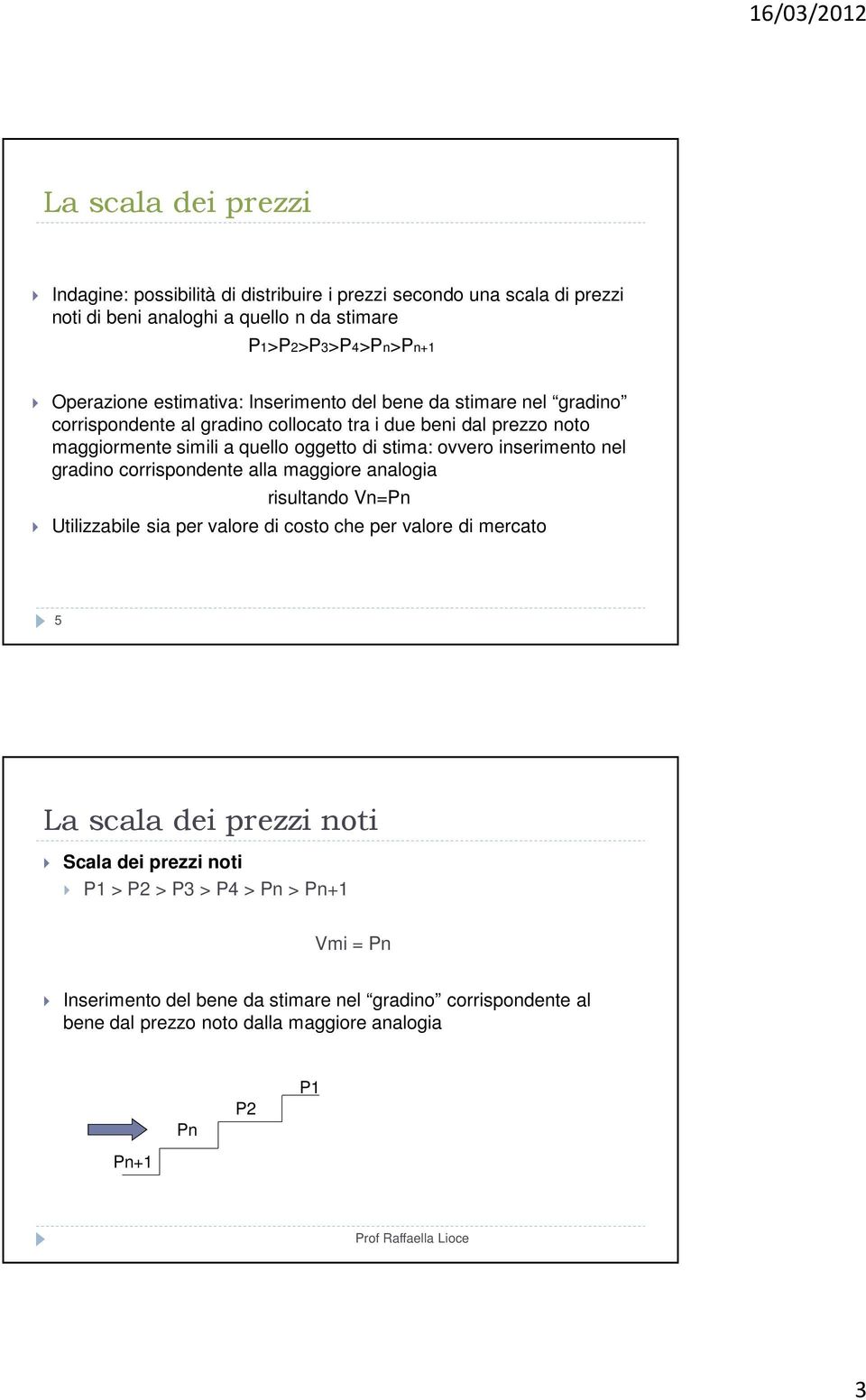 inserimento nel gradino corrispondente alla maggiore analogia risultando Vn=Pn Utilizzabile sia per valore di costo che per valore di mercato 5 La scala dei prezzi noti Scala dei