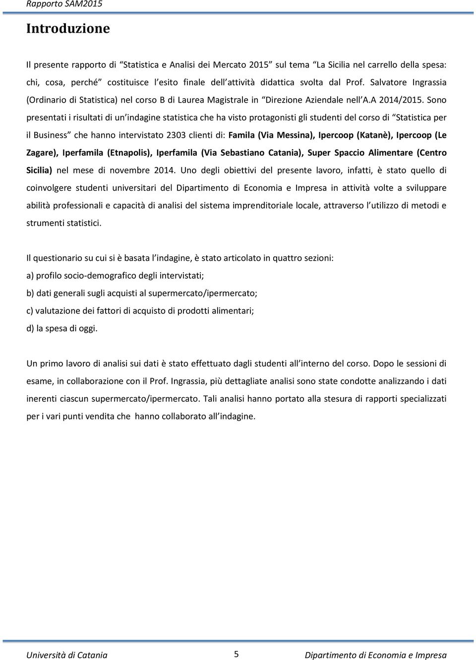 Sono presentati i risultati di un indagine statistica che ha visto protagonisti gli studenti del corso di Statistica per il Business che hanno intervistato 2303 clienti di: Famila (Via Messina),