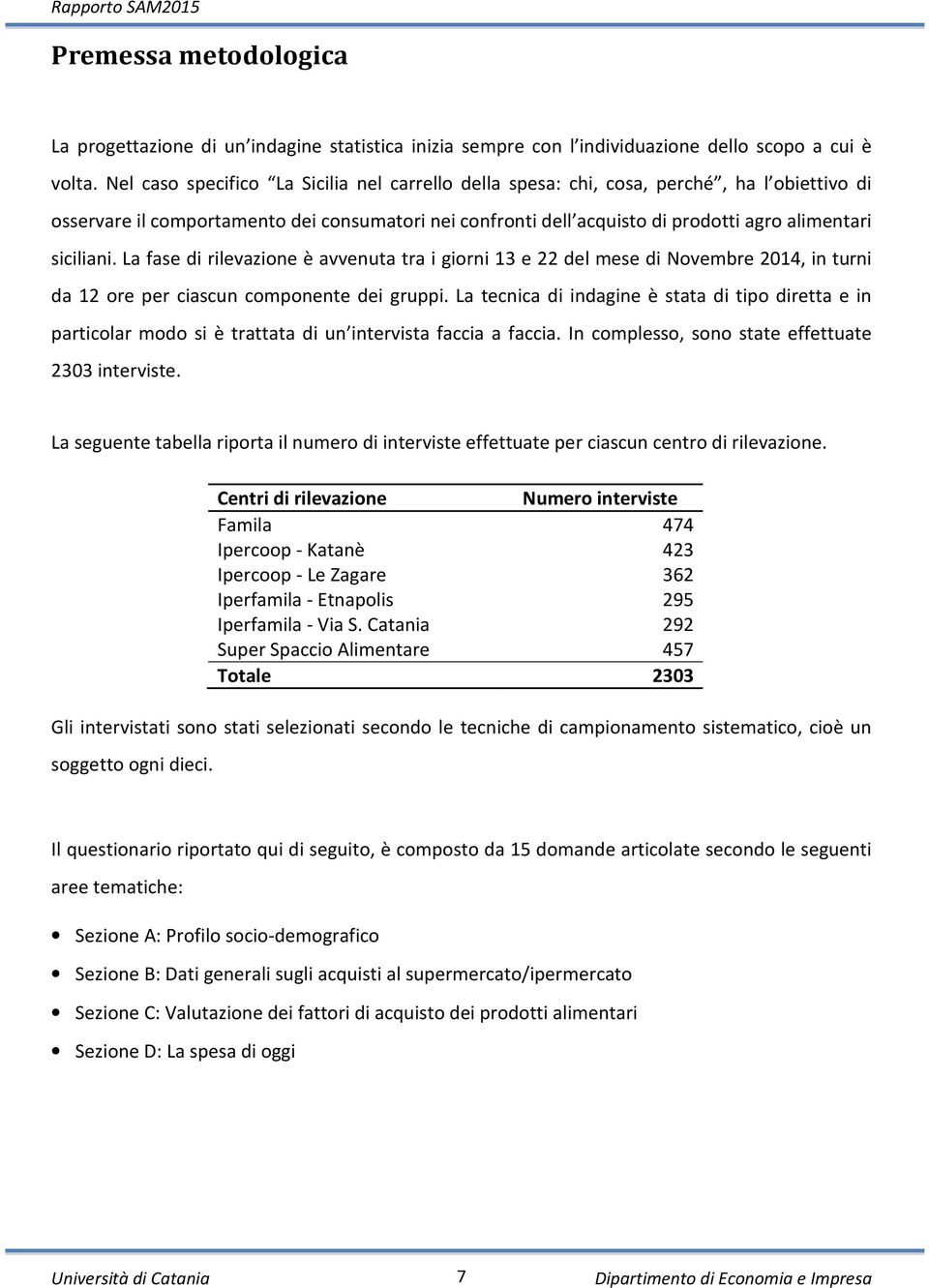 siciliani. La fase di rilevazione è avvenuta tra i giorni 13 e 22 del mese di Novembre 2014, in turni da 12 ore per ciascun componente dei gruppi.