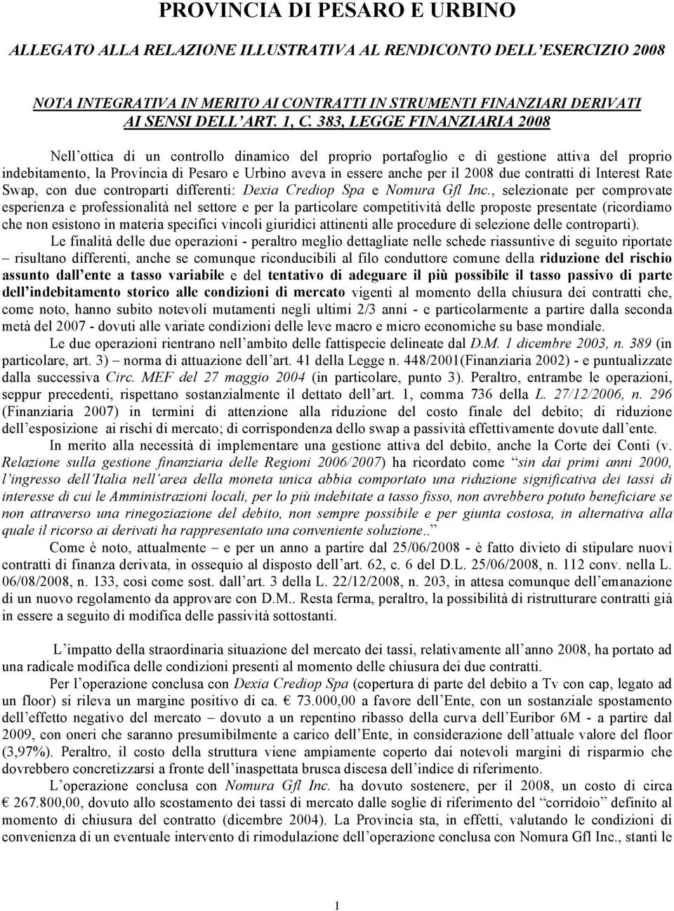 2008 due contratti di Interest Rate Swap, con due controparti differenti: Dexia Crediop Spa e Nomura Gfl Inc.