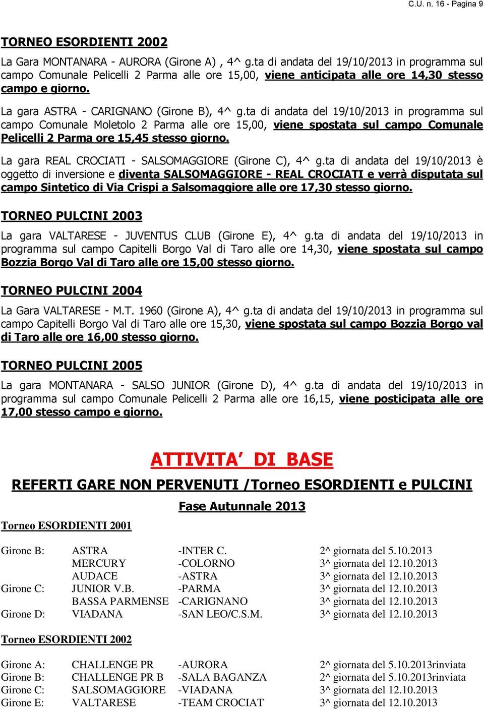 ta di andata del 19/10/2013 in programma sul campo Comunale Moletolo 2 Parma alle ore 15,00, viene spostata sul campo Comunale Pelicelli 2 Parma ore 15,45 stesso giorno.