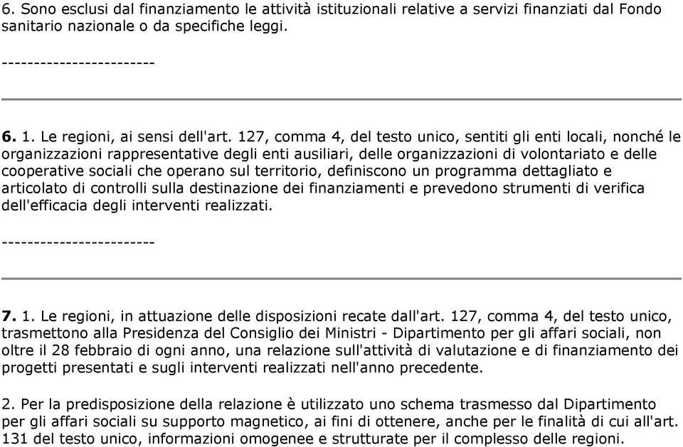 territorio, definiscono un programma dettagliato e articolato di controlli sulla destinazione dei finanziamenti e prevedono strumenti di verifica dell'efficacia degli interventi realizzati. 7. 1.