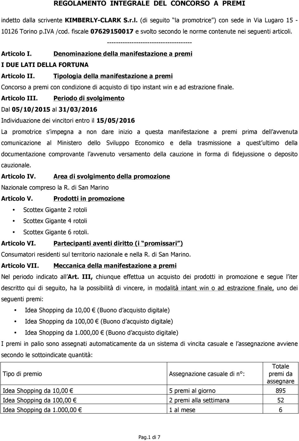 -------------------------------------- Denominazione della manifestazione a premi Tipologia della manifestazione a premi Concorso a premi con condizione di acquisto di tipo instant win e ad