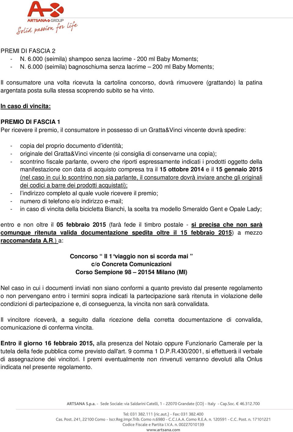 000 (seimila) bagnoschiuma senza lacrime 200 ml Baby Moments; Il consumatore una volta ricevuta la cartolina concorso, dovrà rimuovere (grattando) la patina argentata posta sulla stessa scoprendo