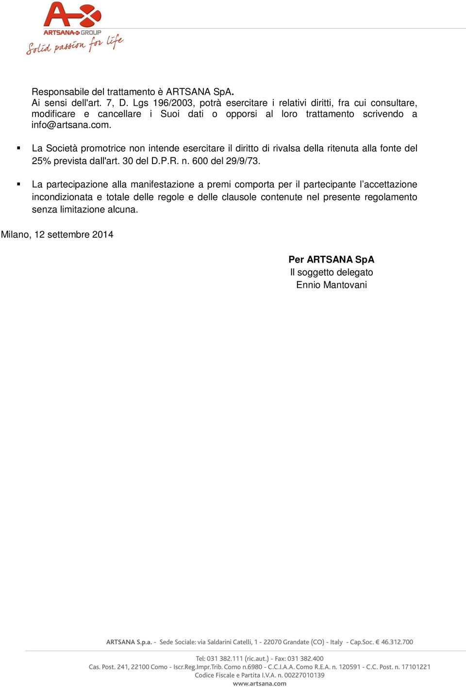 La Società promotrice non intende esercitare il diritto di rivalsa della ritenuta alla fonte del 25% prevista dall'art. 30 del D.P.R. n. 600 del 29/9/73.