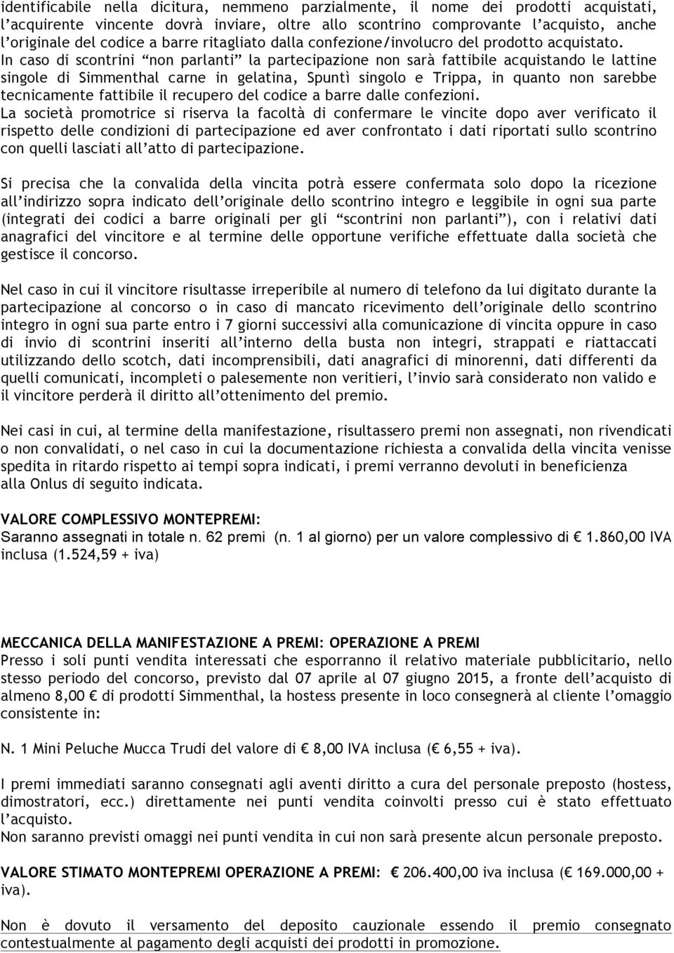 In caso di scontrini non parlanti la partecipazione non sarà fattibile acquistando le lattine singole di Simmenthal carne in gelatina, Spuntì singolo e Trippa, in quanto non sarebbe tecnicamente