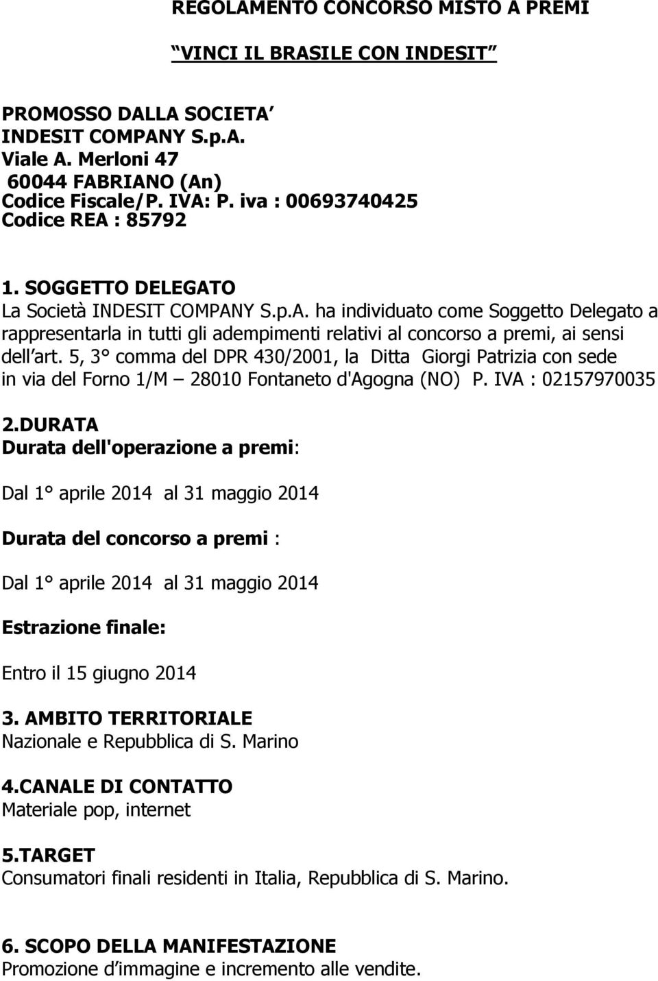 5, 3 comma del DPR 430/2001, la Ditta Giorgi Patrizia con sede in via del Forno 1/M 28010 Fontaneto d'agogna (NO) P. IVA : 02157970035 2.