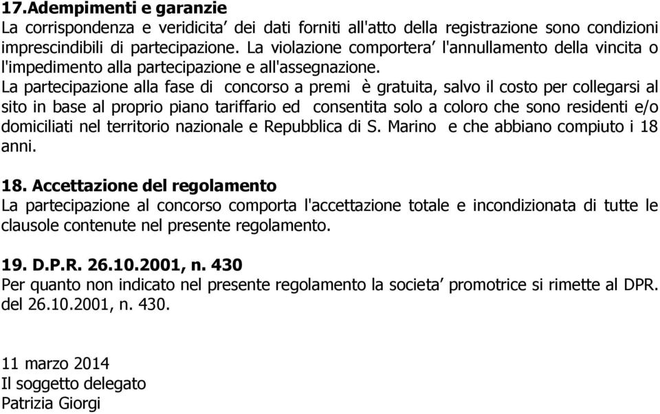 La partecipazione alla fase di concorso a premi è gratuita, salvo il costo per collegarsi al sito in base al proprio piano tariffario ed consentita solo a coloro che sono residenti e/o domiciliati