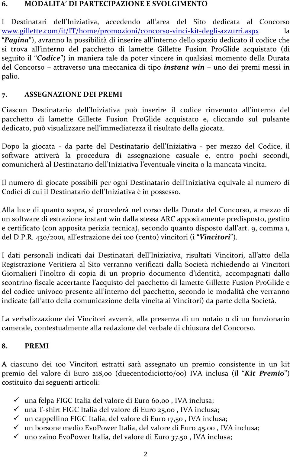 Codice ) in maniera tale da poter vincere in qualsiasi momento della Durata del Concorso attraverso una meccanica di tipo instant win uno dei premi messi in palio. 7.