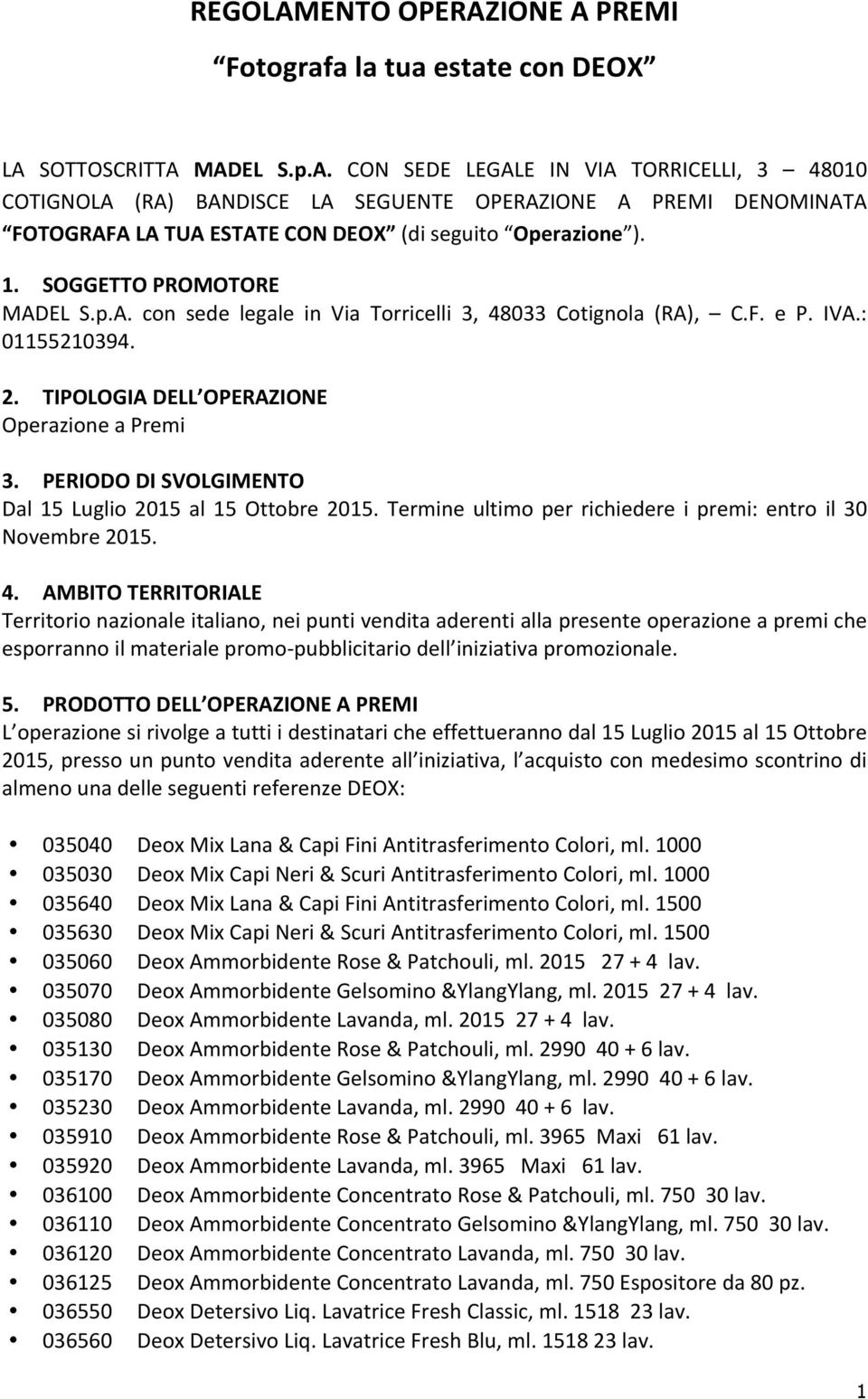 PERIODO DI SVOLGIMENTO Dal 15 Luglio 2015 al 15 Ottobre 2015. Termine ultimo per richiedere i premi: entro il 30 Novembre 2015. 4.