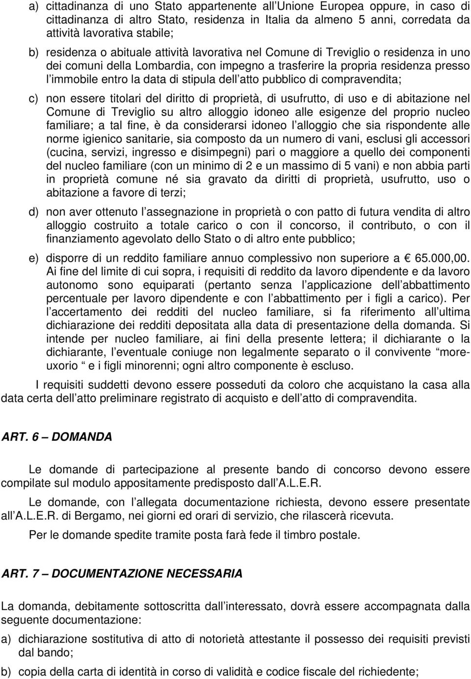 stipula dell atto pubblico di compravendita; c) non essere titolari del diritto di proprietà, di usufrutto, di uso e di abitazione nel Comune di Treviglio su altro alloggio idoneo alle esigenze del