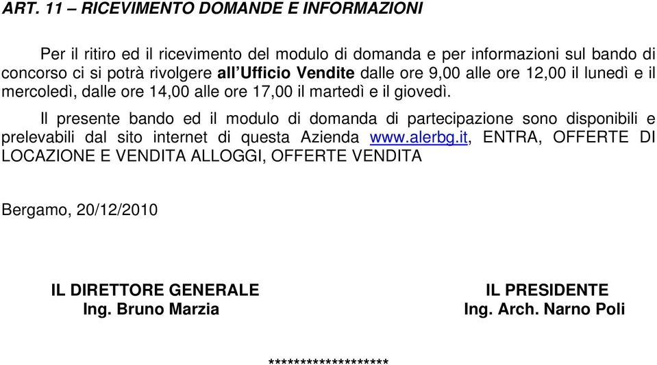 Il presente bando ed il modulo di domanda di partecipazione sono disponibili e prelevabili dal sito internet di questa Azienda www.alerbg.