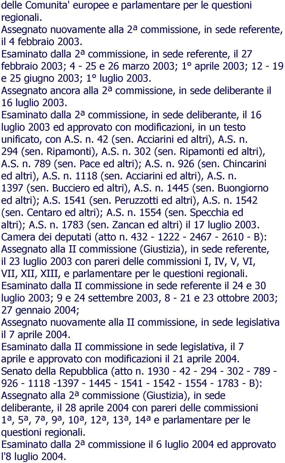 Assegnato ancora alla 2ª commissione, in sede deliberante il 16 luglio 2003.