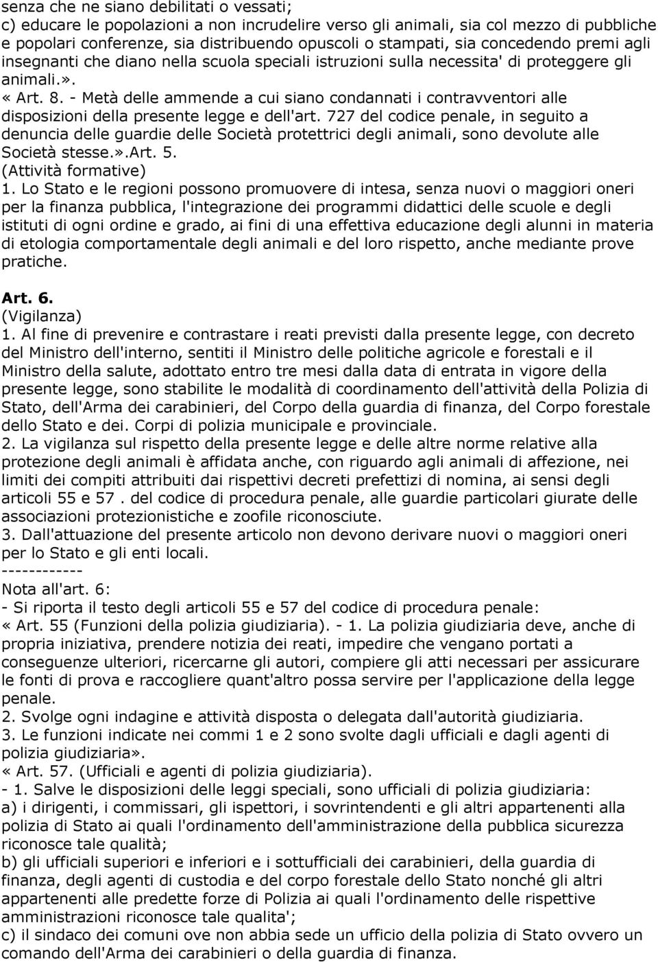 - Metà delle ammende a cui siano condannati i contravventori alle disposizioni della presente legge e dell'art.