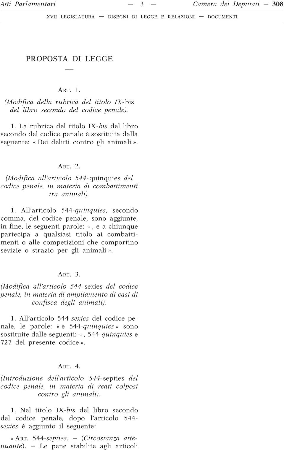 All articolo 544-quinquies, secondo comma, del codice penale, sono aggiunte, in fine, le seguenti parole: «, e a chiunque partecipa a qualsiasi titolo ai combattimenti o alle competizioni che