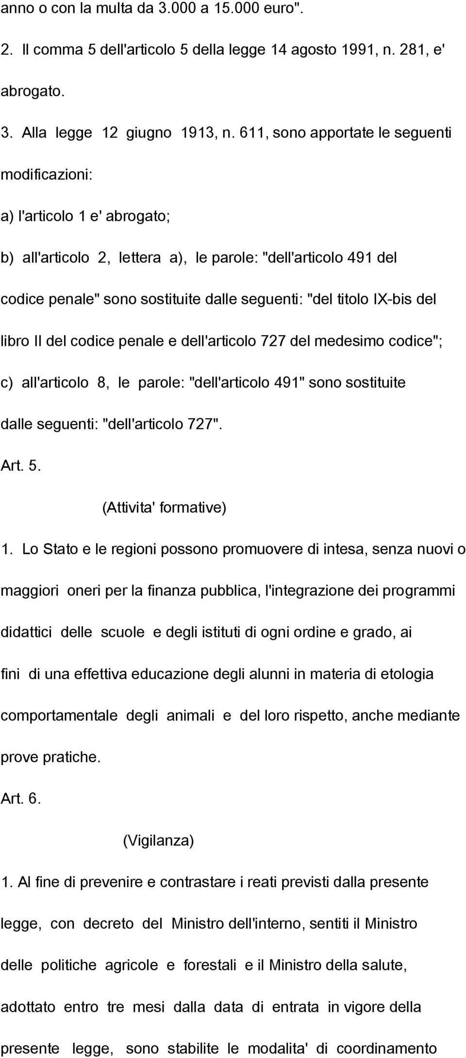 IX-bis del libro II del codice penale e dell'articolo 727 del medesimo codice"; c) all'articolo 8, le parole: "dell'articolo 491" sono sostituite dalle seguenti: "dell'articolo 727". Art. 5.