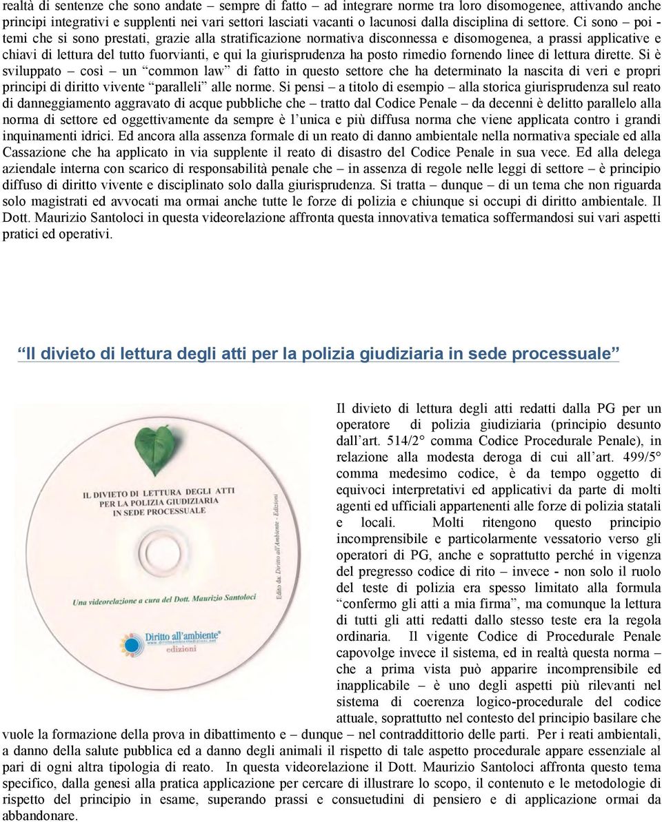 Ci sono poi - temi che si sono prestati, grazie alla stratificazione normativa disconnessa e disomogenea, a prassi applicative e chiavi di lettura del tutto fuorvianti, e qui la giurisprudenza ha