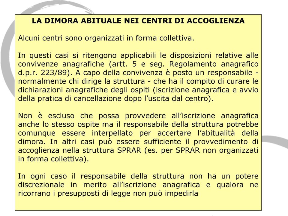 A capo della convivenza è posto un responsabile - normalmente chi dirige la struttura - che ha il compito di curare le dichiarazioni anagrafiche degli ospiti (iscrizione anagrafica e avvio della