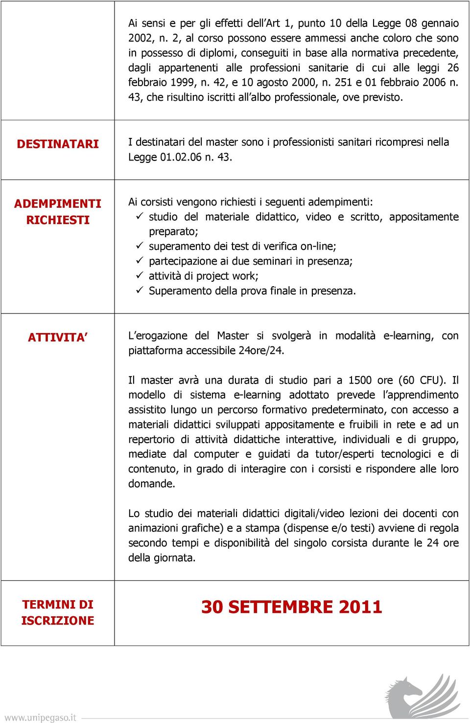 febbraio 1999, n. 42, e 10 agosto 2000, n. 251 e 01 febbraio 2006 n. 43, che risultino iscritti all albo professionale, ove previsto.