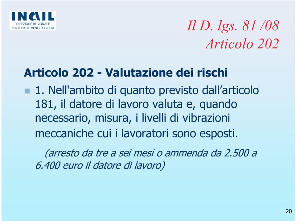 quando necessario, misura, i livelli di vibrazioni meccaniche cui i lavoratori