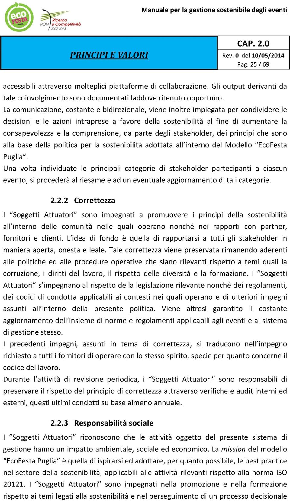 comprensione, da parte degli stakeholder, dei principi che sono alla base della politica per la sostenibilità adottata all interno del Modello EcoFesta Puglia.