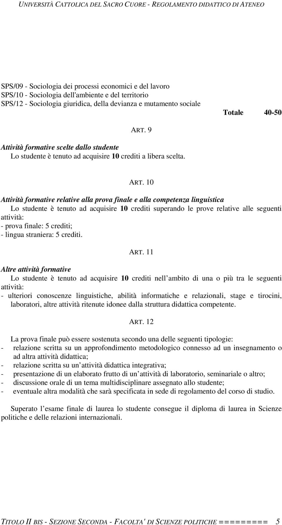 10 Attività formative relative alla prova finale e alla competenza linguistica Lo studente è tenuto ad acquisire 10 crediti superando le prove relative alle seguenti attività: - prova finale: 5